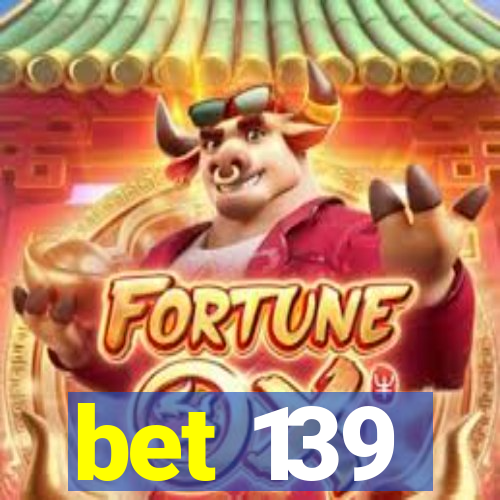 bet 139